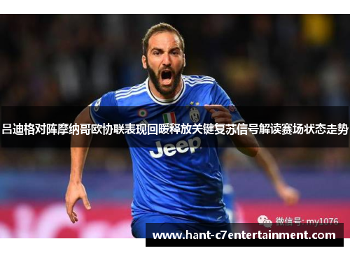 吕迪格对阵摩纳哥欧协联表现回暖释放关键复苏信号解读赛场状态走势